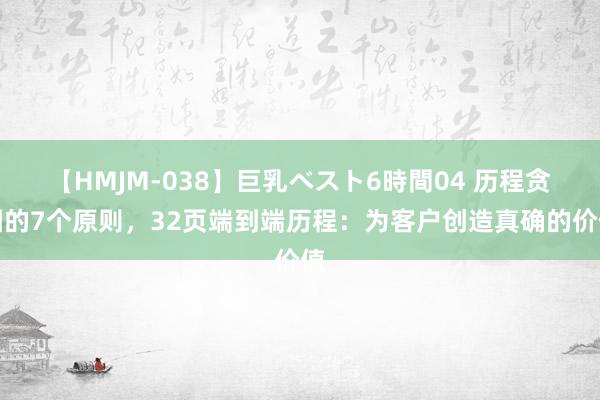 【HMJM-038】巨乳ベスト6時間04 历程贪图的7个原则，32页端到端历程：为客户创造真确的价值