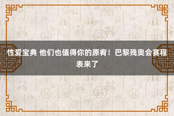 性爱宝典 他们也值得你的原宥！巴黎残奥会赛程表来了