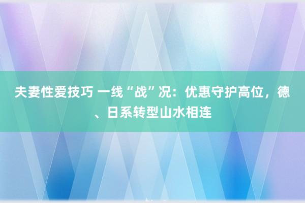 夫妻性爱技巧 一线“战”况：优惠守护高位，德、日系转型山水相连